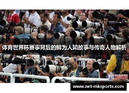 体育世界杯赛事背后的鲜为人知故事与传奇人物解析
