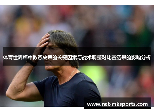 体育世界杯中教练决策的关键因素与战术调整对比赛结果的影响分析