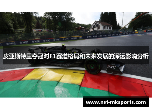 皮亚斯特里夺冠对F1赛道格局和未来发展的深远影响分析